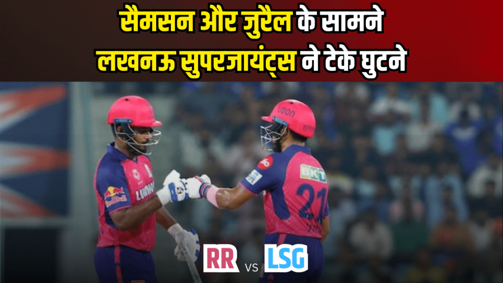 LSG vs RR IPL 2024 : सैमसन और जुरैल के सामने लखनऊ सुपरजायंट्स पस्त, दोनों के बीच 121 रनों की साझेदारी